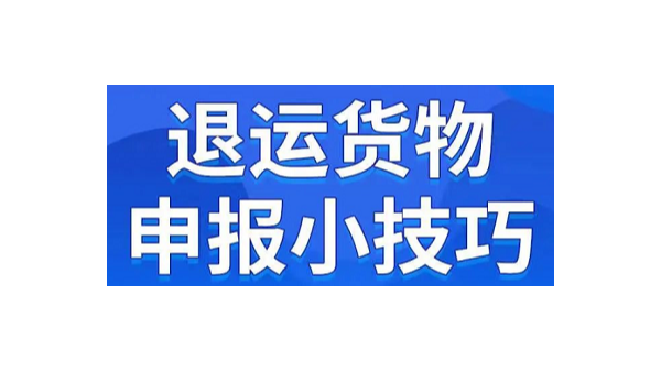 退運貨物申報小技巧，在這里查看?。?！